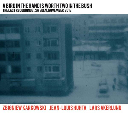 A Bird in the Hand Is Worth Two in the Bush: The Last Recordings, Sweden, November 2013 |